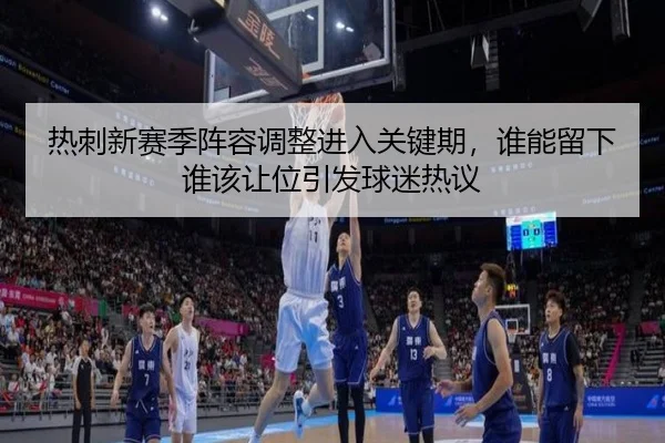 热刺新赛季阵容调整进入关键期，谁能留下谁该让位引发球迷热议